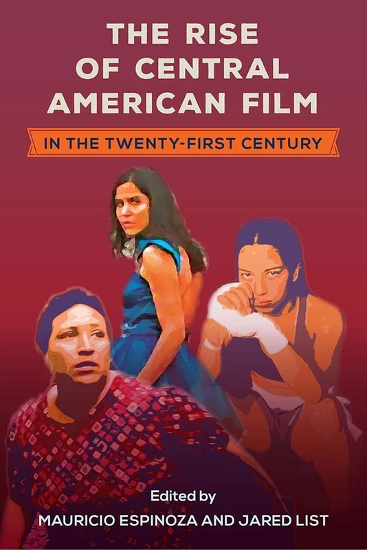 The Rise of Central American Film in the Twenty-First Century (Reframing Media, Technology, and Culture in Latin/o America)