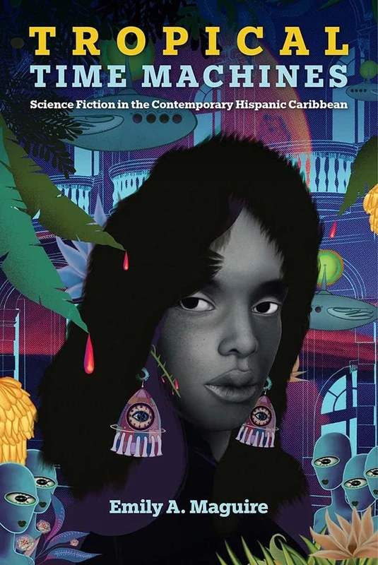 Tropical Time Machines: Science Fiction in the Contemporary Hispanic Caribbean (Reframing Media, Technology, and Culture in Latin/o America)
