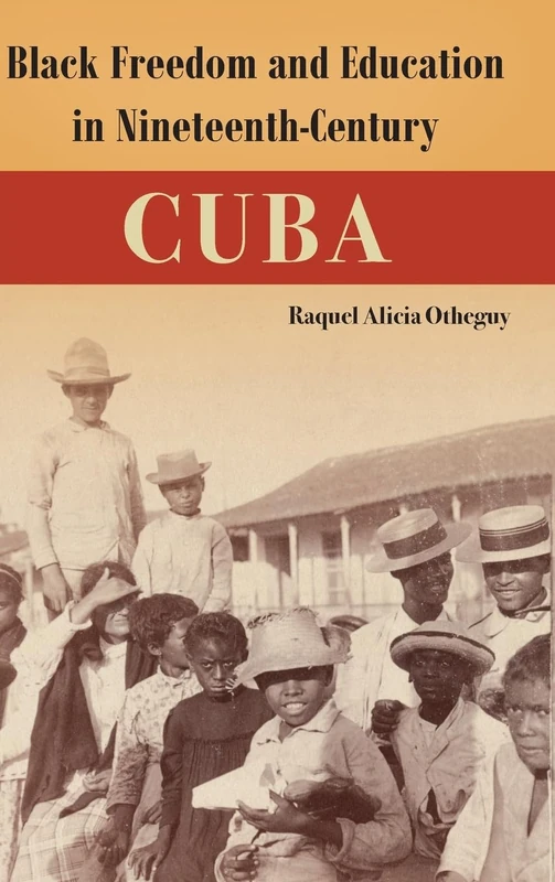 Black Freedom and Education in Nineteenth-Century Cuba (Caribbean Crossroads: Race, Identity, and Freedom Struggles)