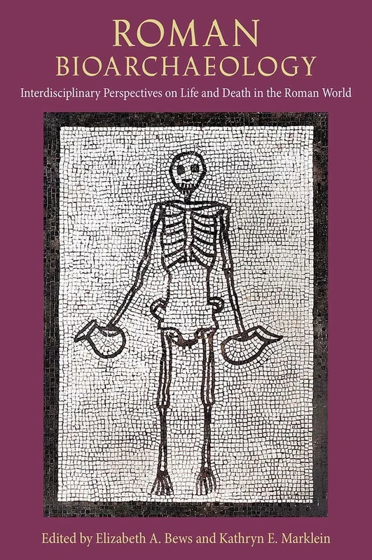 Roman Bioarchaeology: Interdisciplinary Perspectives on Life and Death in the Roman World (Bioarchaeological Interpretations of the Human Past: Local, Regional, and Global Perspectives)