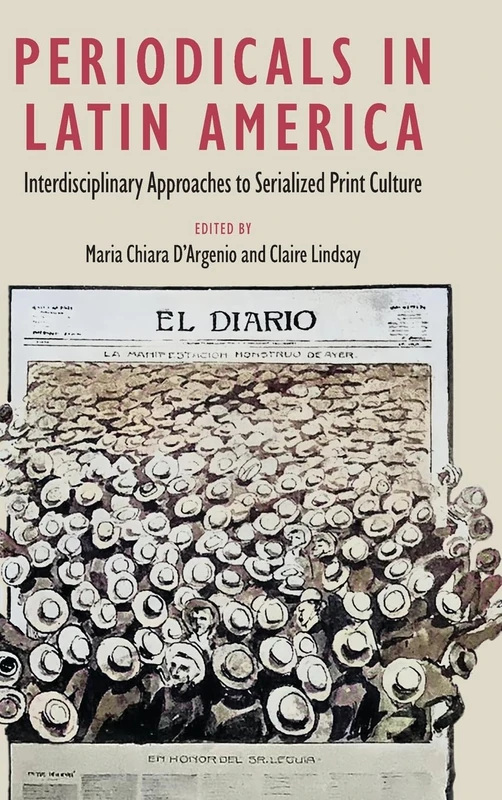 Periodicals in Latin America: Interdisciplinary Approaches to Serialized Print Culture (Reframing Media, Technology, and Culture in Latin/o America)