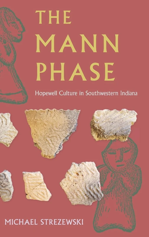 The Mann Phase: Hopewell Culture in Southwestern Indiana (Florida Museum of Natural History: Ripley P. Bullen Series)