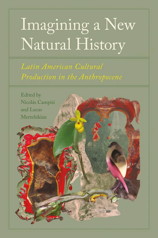 Imagining a New Natural History: Latin American Cultural Production in the Anthropocene
