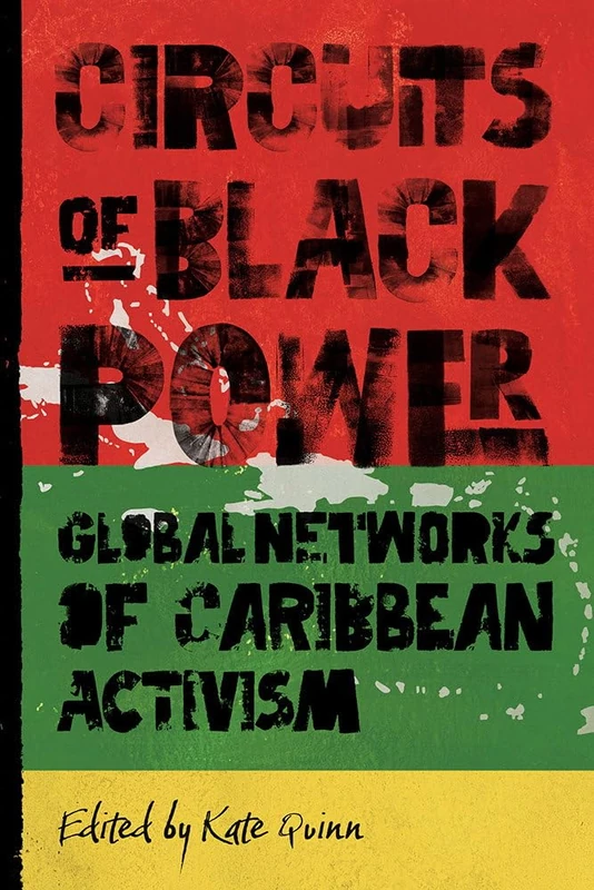 Circuits of Black Power: Global Networks of Caribbean Activism (Caribbean Crossroads: Race, Identity, and Freedom Struggles)