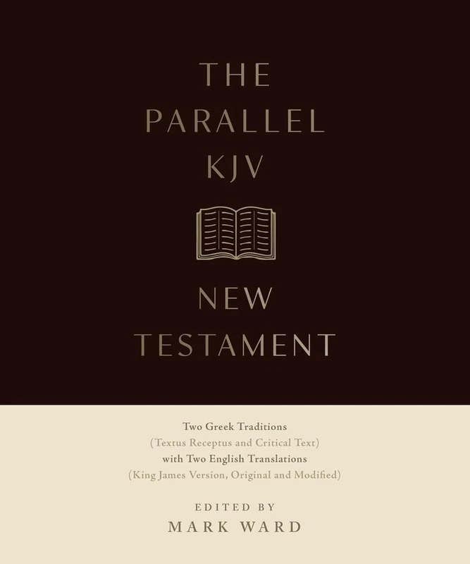 The Parallel KJV New Testament: Two Greek Traditions (Textus Receptus and Critical Text) with Two English Translations (King James Version, Original and Modified)