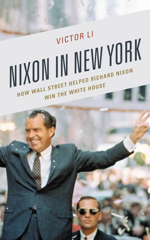 Nixon in New York: How Wall Street Helped Richard Nixon Win the White House (Law, Culture, and the Humanities Series) (The Fairleigh Dickinson ... Series in Law, Culture, and the Humanities)