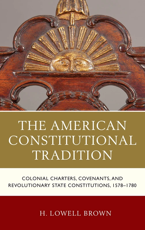 The American Constitutional Tradition: Colonial Charters, Covenants, and Revolutionary State Constitutions, 1578-1780 (Law, Culture, and the ... Series in Law, Culture, and the Humanities)