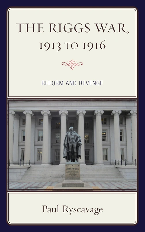 The Riggs War, 1913 to 1916: Reform and Revenge (The Fairleigh Dickinson University Press Series in American History and Culture)