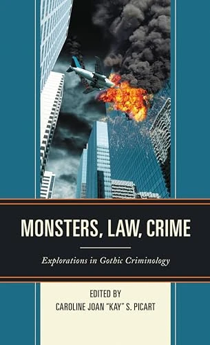 Monsters, Law, Crime: Explorations in Gothic Criminology (The Fairleigh Dickinson University Press Series in Law, Culture, and the Humanities)