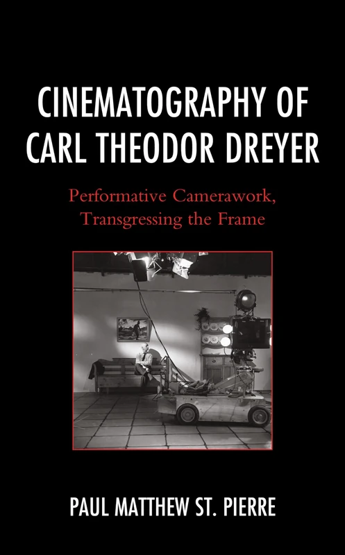 Cinematography of Carl Theodor Dreyer: Performative Camerawork, Transgressing the Frame (The Fairleigh Dickinson University Press Series in Communication Studies)
