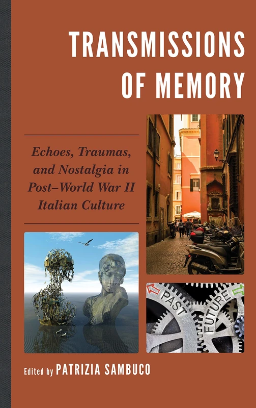Transmissions of Memory: Echoes, Traumas, and Nostalgia in Post-World War II Italian Culture (The Fairleigh Dickinson University Press Series in Italian Studies)
