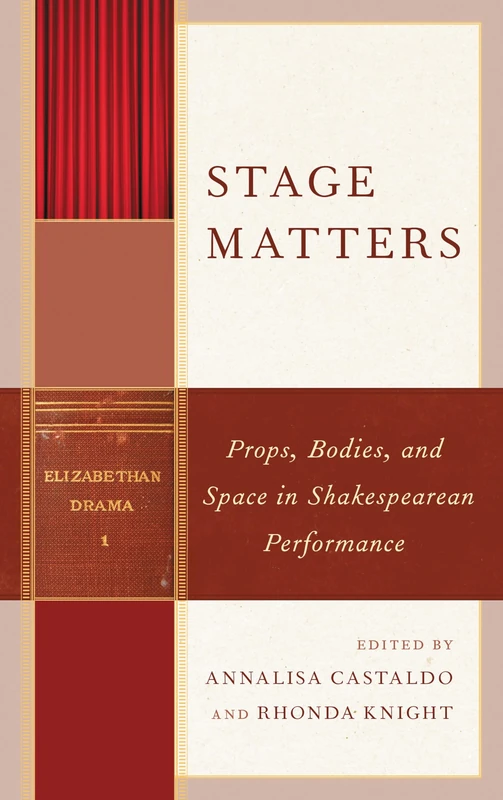 Stage Matters: Props, Bodies, and Space in Shakespearean Performance (Shakespeare and the Stage)