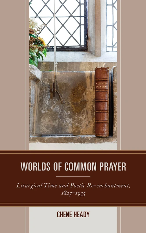 Worlds of Common Prayer: Liturgical Time and Poetic Re-enchantment, 1827–1935