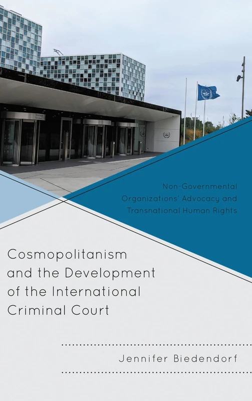 Cosmopolitanism and the Development of the International Criminal Court: Non-Governmental Organizations’ Advocacy and Transnational Human Rights (The ... Press Series in Communication Studies)