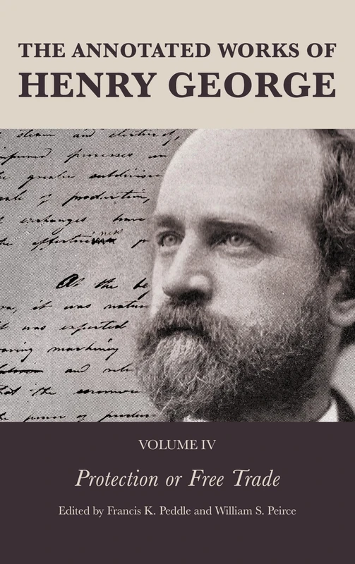 The Annotated Works of Henry George: Protection or Free Trade: VOLUME 4 (The Annotated Works of Henry George, Volume 4)
