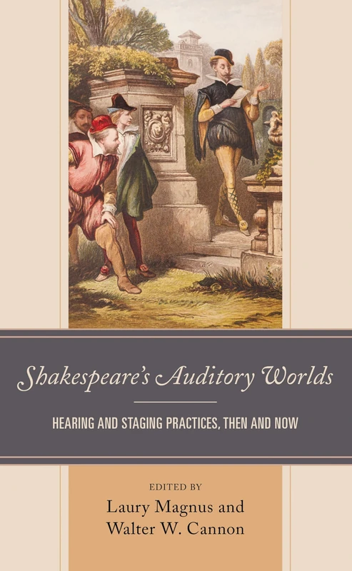 Shakespeare's Auditory Worlds: Hearing and Staging Practices, Then and Now (Shakespeare and the Stage)
