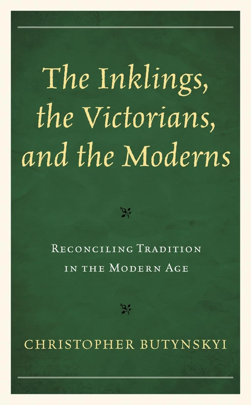 The Inklings, the Victorians, and the Moderns: Reconciling Tradition in the Modern Age