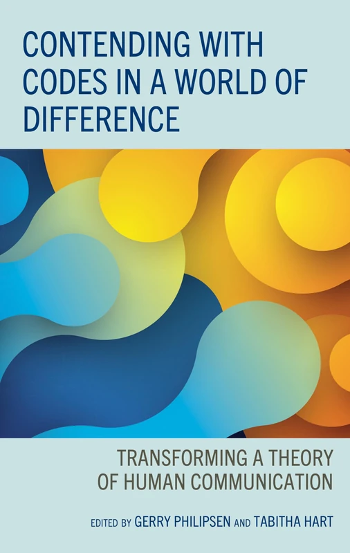 Contending with Codes in a World of Difference: Transforming a Theory of Human Communication (The Fairleigh Dickinson University Press Series in Communication Studies)