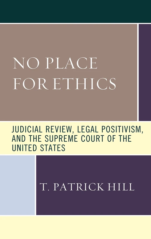 No Place for Ethics: Judicial Review, Legal Positivism, and the Supreme Court of the United States (The Fairleigh Dickinson University Press Series in Law, Culture, and the Humanities) - Image 1