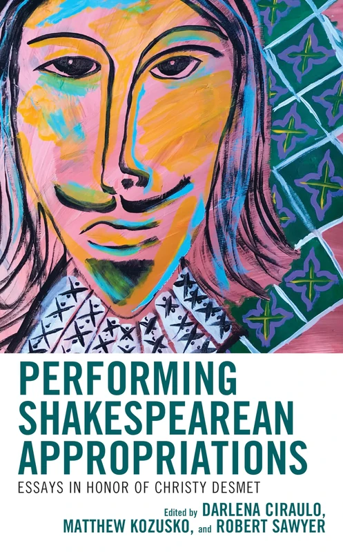 Performing Shakespearean Appropriations: Essays in Honor of Christy Desmet (Shakespeare and the Stage) - Image 1