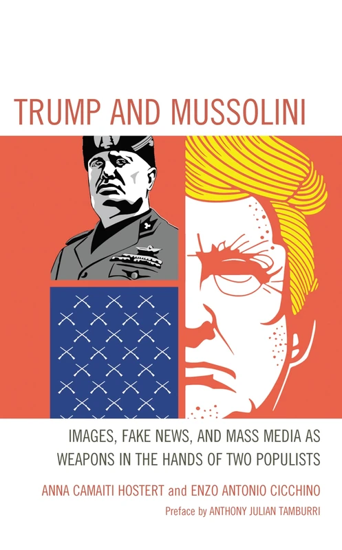 Trump and Mussolini: Images, Fake News, and Mass Media as Weapons in the Hands of Two Populists (The Fairleigh Dickinson University Press Series in Italian Studies)