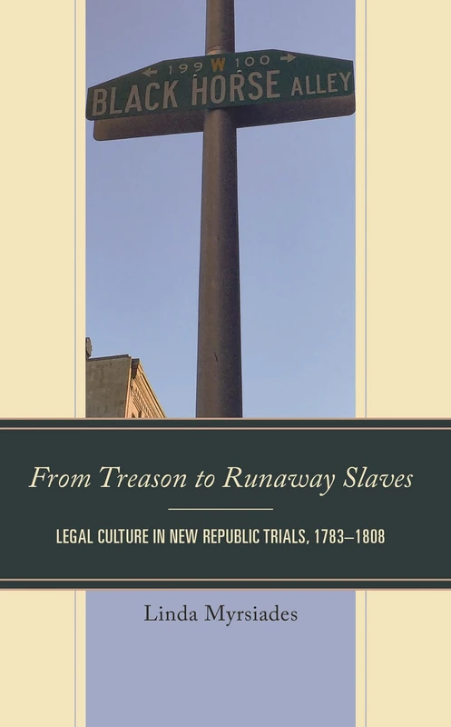 From Treason to Runaway Slaves: Legal Culture in New Republic Trials, 1783–1808 (The Fairleigh Dickinson University Press Series in Law, Culture, and the Humanities)