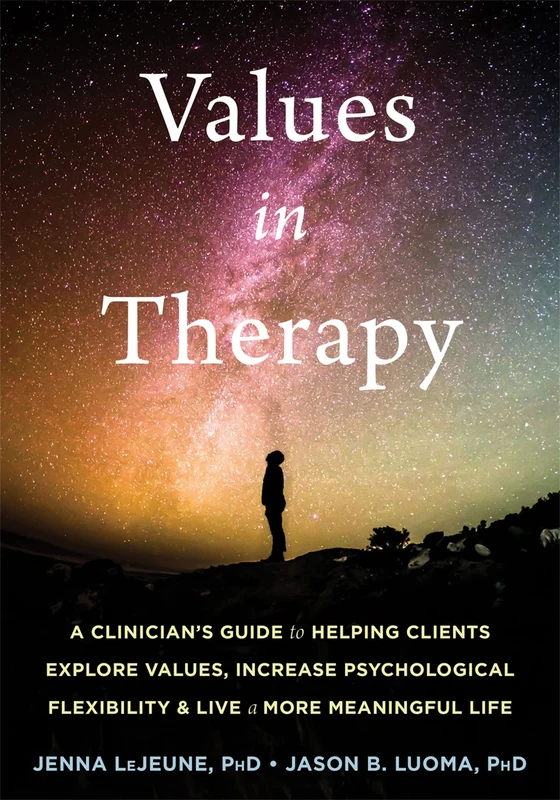 Values in Therapy: A Clinician's Guide to Helping Clients Explore Values, Increase Psychological Flexibility, and Live a More Meaningful Life (Context Press Mastering ACT)