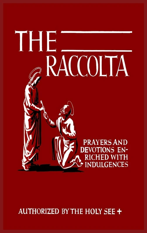 The Raccolta: Or, A Manual of Indulgences, Prayers, and Devotions Enriched with Indulgences in Favor of All the Faithful in Christ