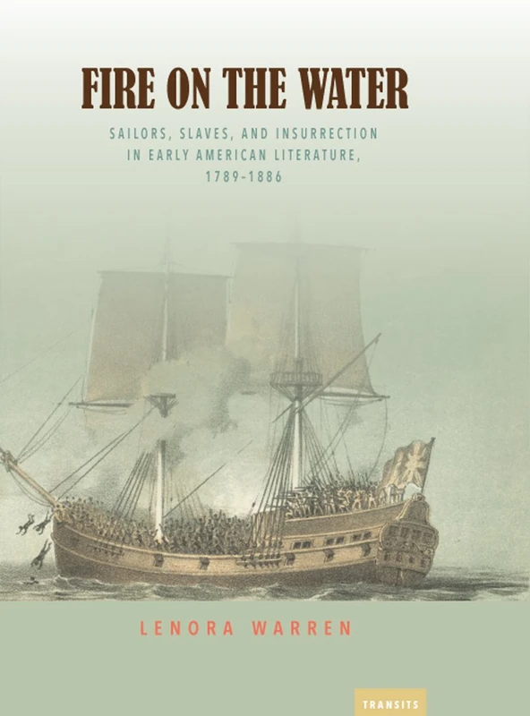 Fire on the Water: Sailors, Slaves, and Insurrection in Early American Literature, 1789-1886 (Transits: Literature, Thought & Culture, 1650-1850) - Image 1