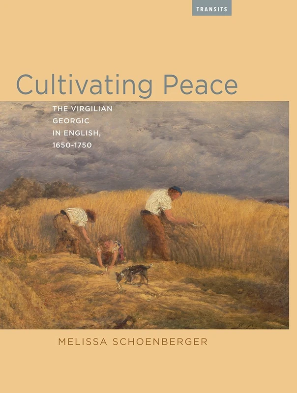 Cultivating Peace: The Virgilian Georgic in English, 1650-1750 (Transits: Literature, Thought & Culture, 1650-1850) - Image 1
