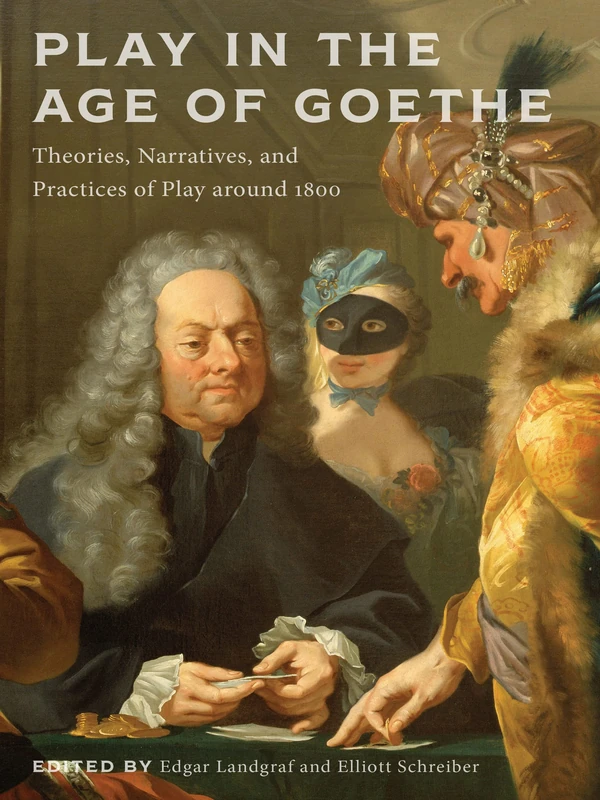 Play in the Age of Goethe: Theories, Narratives, and Practices of Play around 1800 (New Studies in the Age of Goethe)