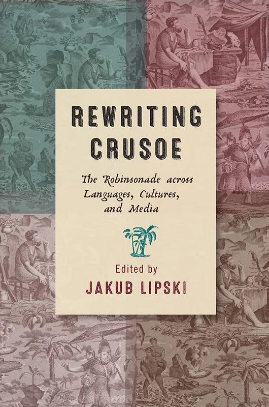 Rewriting Crusoe: The Robinsonade across Languages, Cultures, and Media (Transits: Literature, Thought & Culture, 1650-1850)
