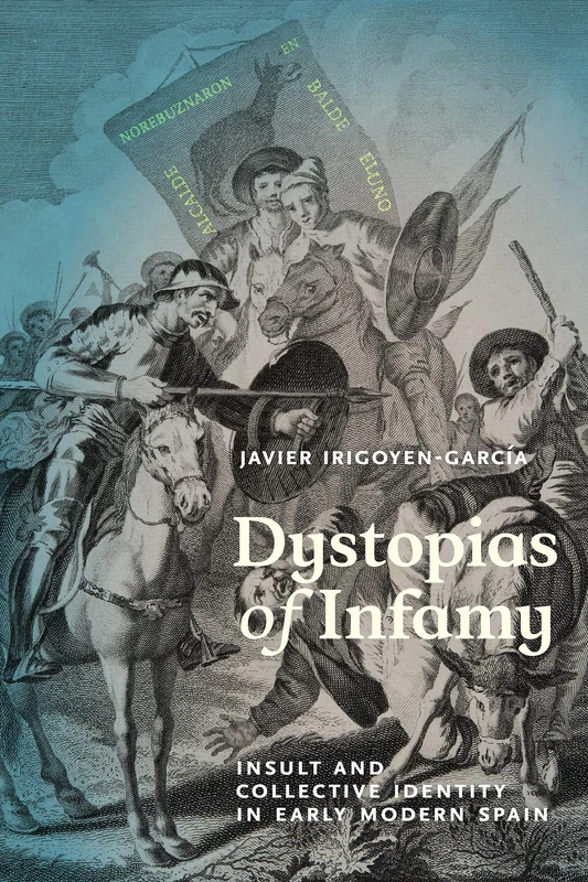 Dystopias of Infamy: Insult and Collective Identity in Early Modern Spain (Campos Ibéricos: Bucknell Studies in Iberian Literatures and Cultures)