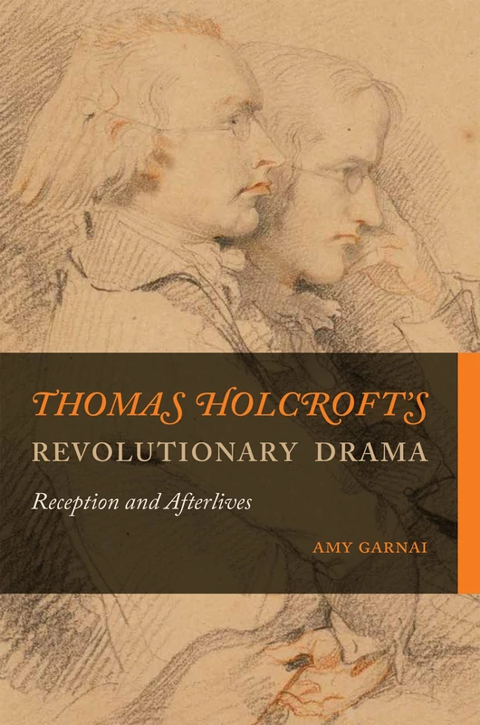 Thomas Holcroft’s Revolutionary Drama: Reception and Afterlives (Transits: Literature, Thought & Culture, 1650-1850)