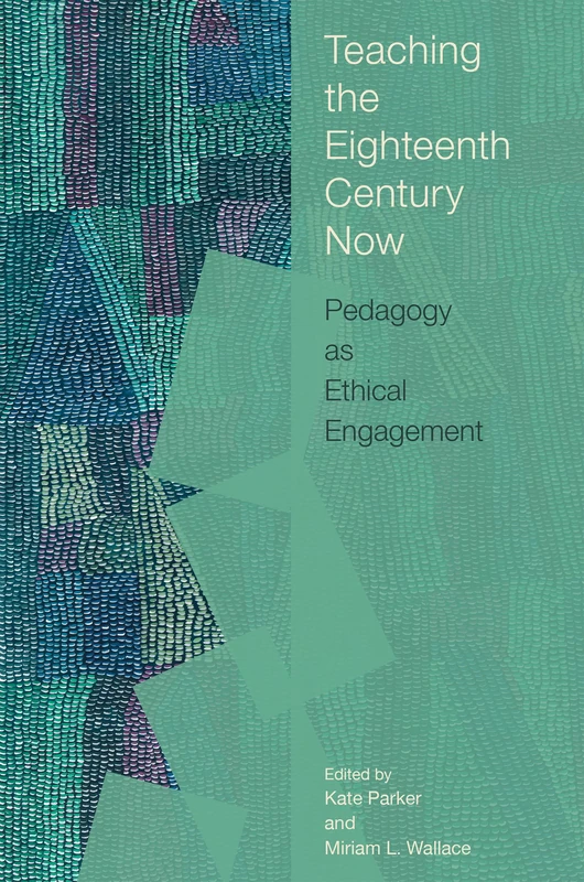 Teaching the Eighteenth Century Now: Pedagogy as Ethical Engagement (Transits: Literature, Thought & Culture, 1650-1850)