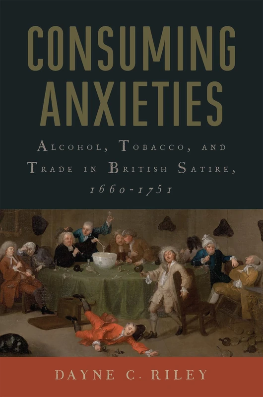 Consuming Anxieties: Alcohol, Tobacco, and Trade in British Satire, 1660-1751 (Transits: Literature, Thought & Culture, 1650-1850) - Image 1