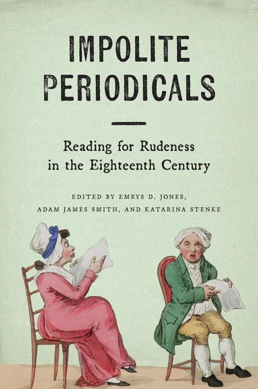 Impolite Periodicals: Reading for Rudeness in the Eighteenth Century (Transits: Literature, Thought & Culture, 1650-1850)