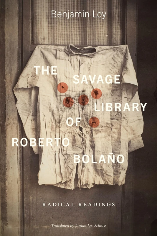 The Savage Library of Roberto Bolaño: Radical Readings (Bucknell Studies in Latin American Literature and Theory)