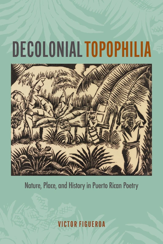 Decolonial Topophilia: Nature, Place, and History in Puerto Rican Poetry (Bucknell Studies in Latin American Literature and Theory)