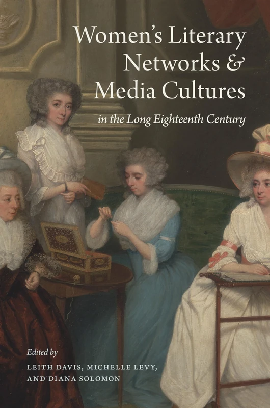 Women's Literary Networks and Media Cultures in the Long Eighteenth Century (Transits: Literature, Thought & Culture, 1650-1850)