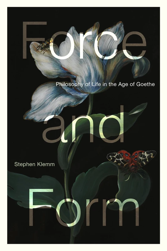 Force and Form: Philosophy of Life in the Age of Goethe (New Studies in the Age of Goethe)