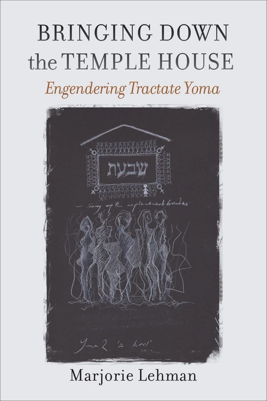 Bringing Down the Temple House – Engendering Tractate Yoma (HBI Series on Jewish Women)