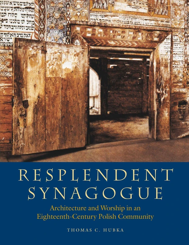 Resplendent Synagogue – Architecture and Worship in an Eighteenth–Century Polish Community (Tauber Institute Series for the Study of European Jewry)