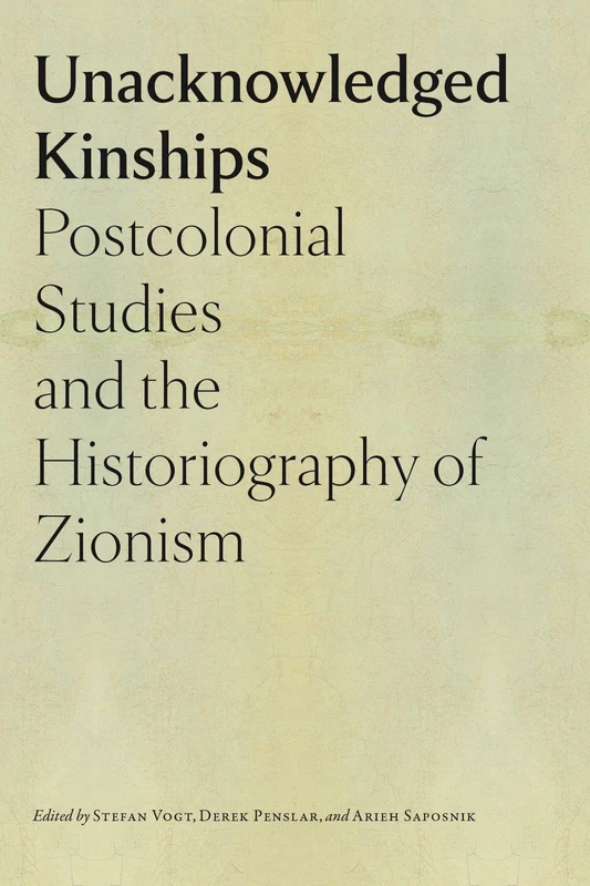 Unacknowledged Kinships – Postcolonial Studies and the Historiography of Zionism (Tauber Institute Series for the Study of European Jewry)