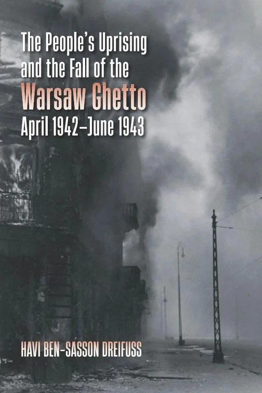The People's Uprising and the Fall of the Warsaw Ghetto, April 1942–June 1943 (The Tauber Institute Series for the Study of European Jewry)