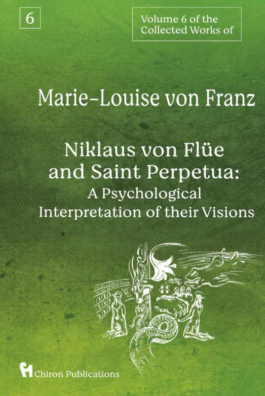 Volume 6 of the Collected Works of Marie-Louise von Franz: Niklaus Von Flüe And Saint Perpetua: A Psychological Interpretation of Their Visions