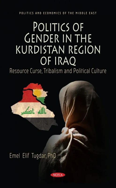 Politics of Gender in the Kurdistan Region of Iraq: Resource Curse, Tribalism and Political Culture (Politics and Economics of the Middle East)
