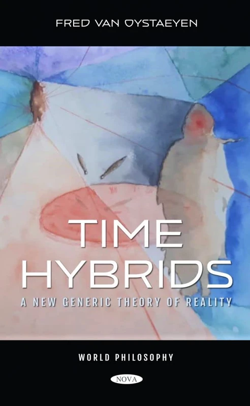 Time Hybrids: A New Generic Theory of Reality (World Philosophy)