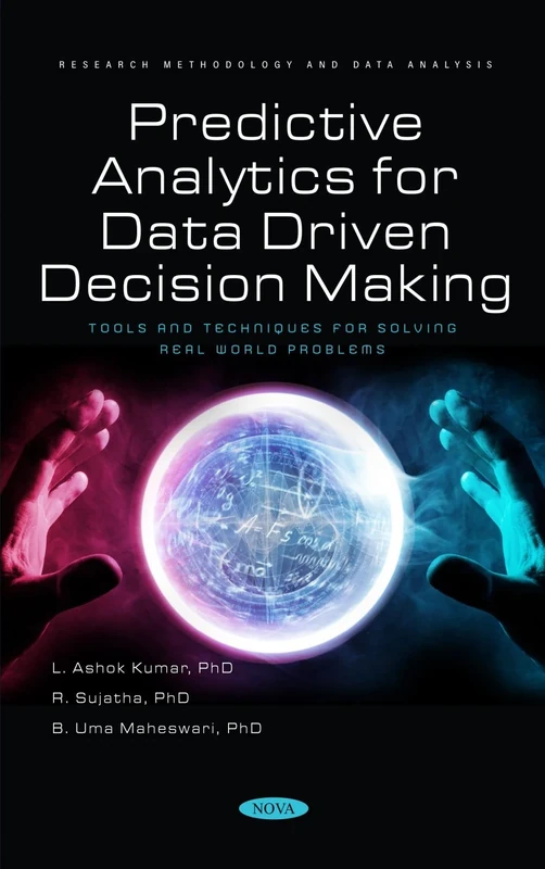 Predictive Analytics for Data Driven Decision Making - Tools and Techniques for Solving Real World Problems: Tools and Techniques for Solving Real ... (Research Methodology and Data Analysis)