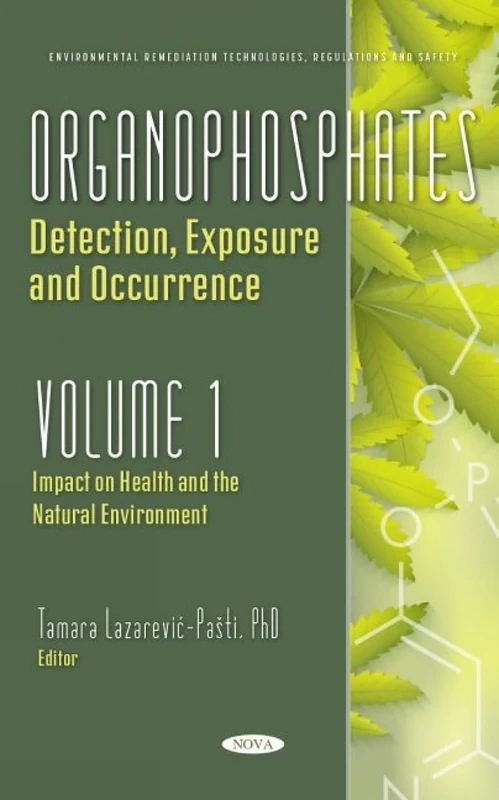 Organophosphates: Detection, Exposure and Occurrence. Volume 1: Impact on Health and the Natural Environment (Environmental Remediation Technologies, Regulations and Safety)